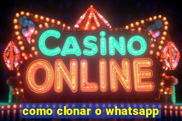 como clonar o whatsapp